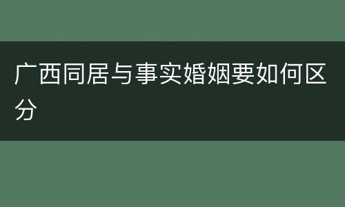 广西同居与事实婚姻要如何区分