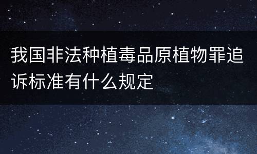 我国非法种植毒品原植物罪追诉标准有什么规定