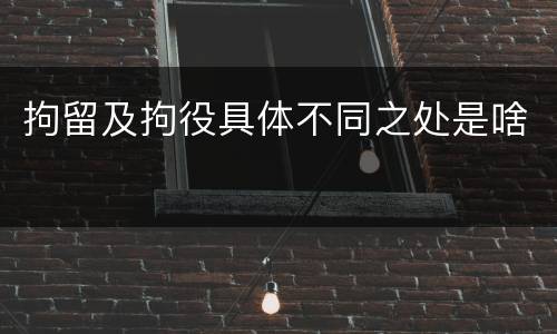拘留及拘役具体不同之处是啥
