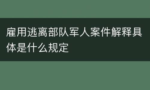 雇用逃离部队军人案件解释具体是什么规定