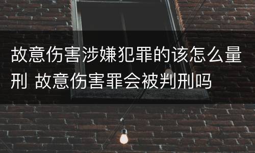 故意伤害涉嫌犯罪的该怎么量刑 故意伤害罪会被判刑吗