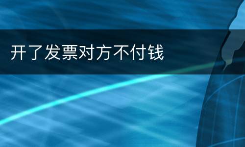 开了发票对方不付钱