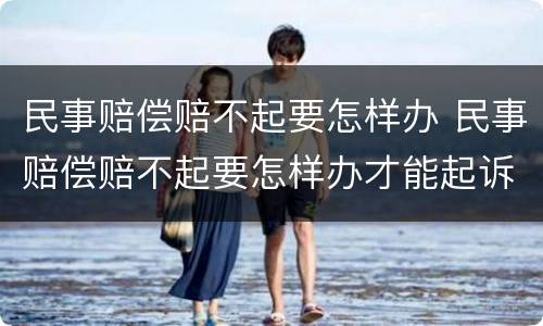 民事赔偿赔不起要怎样办 民事赔偿赔不起要怎样办才能起诉