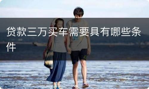 贷款三万买车需要具有哪些条件