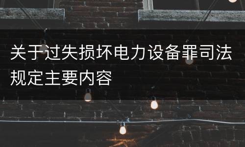 关于过失损坏电力设备罪司法规定主要内容
