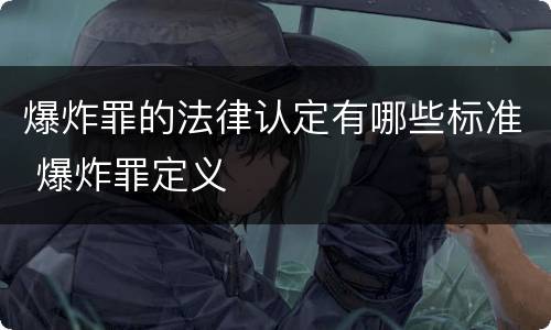 爆炸罪的法律认定有哪些标准 爆炸罪定义