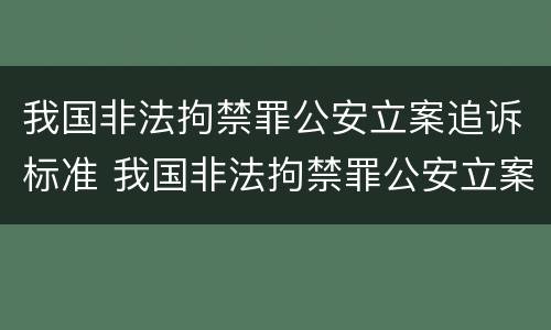 我国非法拘禁罪公安立案追诉标准 我国非法拘禁罪公安立案追诉标准是什么