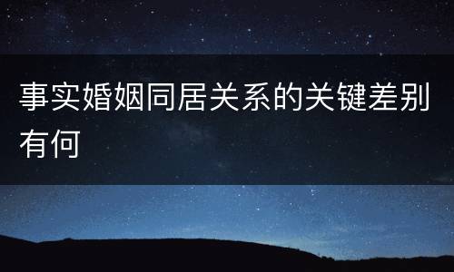 事实婚姻同居关系的关键差别有何