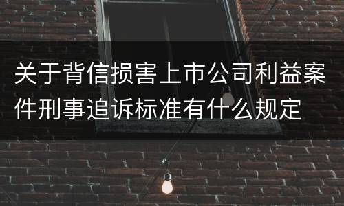 关于背信损害上市公司利益案件刑事追诉标准有什么规定