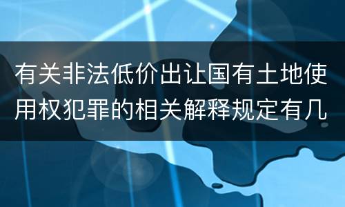 有关非法低价出让国有土地使用权犯罪的相关解释规定有几种