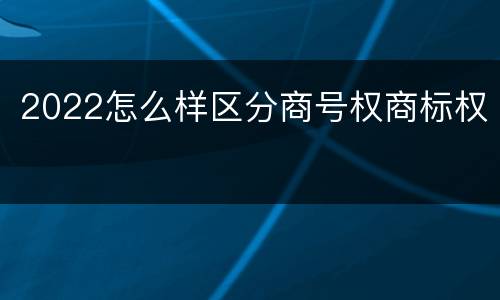 2022怎么样区分商号权商标权