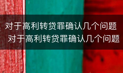 对于高利转贷罪确认几个问题 对于高利转贷罪确认几个问题可以立案