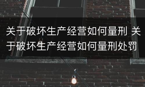 关于破坏生产经营如何量刑 关于破坏生产经营如何量刑处罚