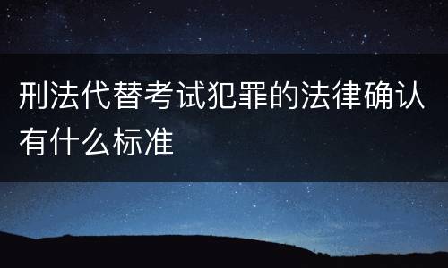 刑法代替考试犯罪的法律确认有什么标准