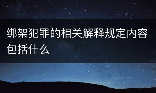 绑架犯罪的相关解释规定内容包括什么