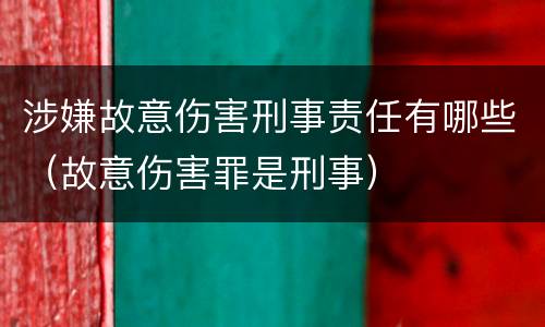 涉嫌故意伤害刑事责任有哪些（故意伤害罪是刑事）
