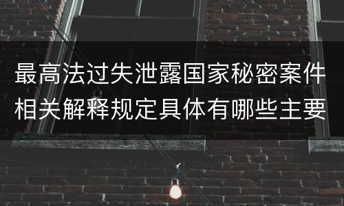 最高法过失泄露国家秘密案件相关解释规定具体有哪些主要内容