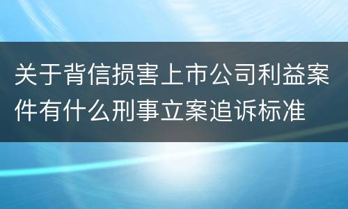 关于背信损害上市公司利益案件有什么刑事立案追诉标准