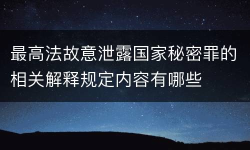 最高法故意泄露国家秘密罪的相关解释规定内容有哪些