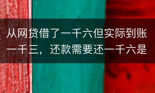从网贷借了一千六但实际到账一千三，还款需要还一千六是合法吗