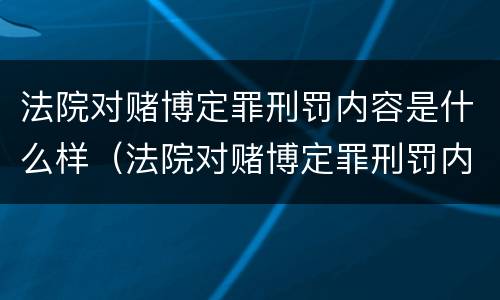 法院对赌博定罪刑罚内容是什么样（法院对赌博定罪刑罚内容是什么样的）
