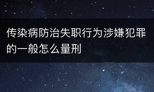 传染病防治失职行为涉嫌犯罪的一般怎么量刑