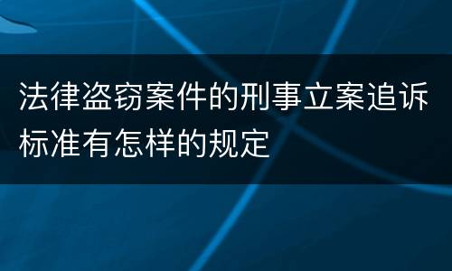 法律盗窃案件的刑事立案追诉标准有怎样的规定