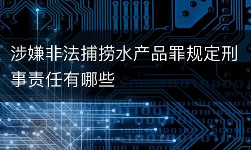 涉嫌非法捕捞水产品罪规定刑事责任有哪些