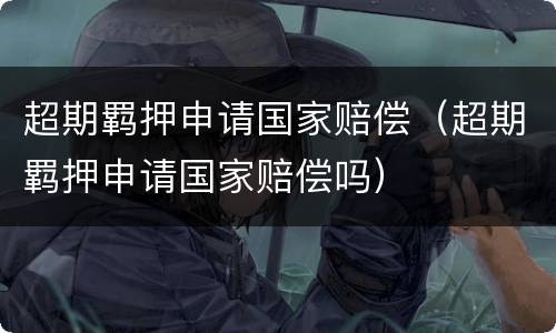 超期羁押申请国家赔偿（超期羁押申请国家赔偿吗）
