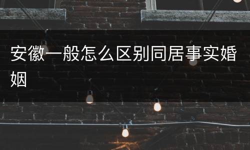 安徽一般怎么区别同居事实婚姻