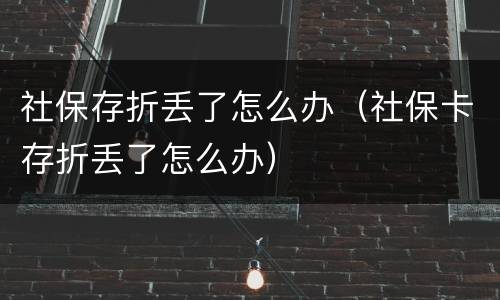 社保存折丢了怎么办（社保卡存折丢了怎么办）