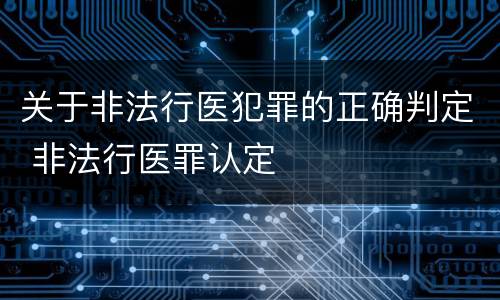关于非法行医犯罪的正确判定 非法行医罪认定