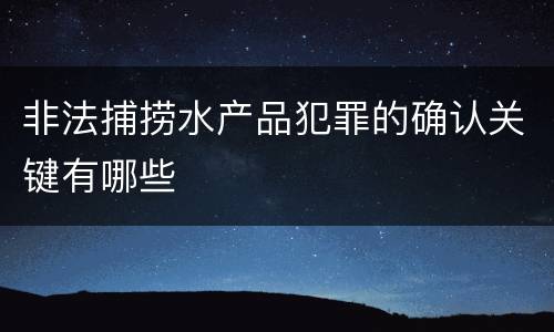 非法捕捞水产品犯罪的确认关键有哪些
