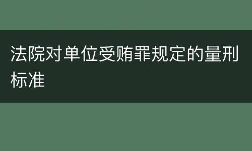 法院对单位受贿罪规定的量刑标准