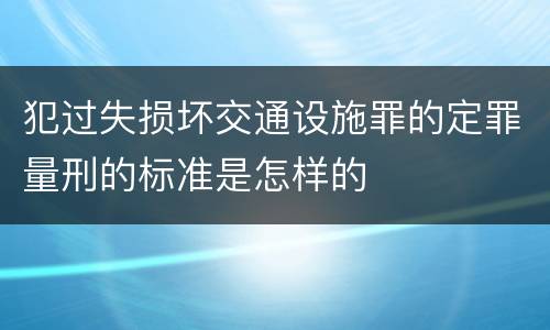 犯过失损坏交通设施罪的定罪量刑的标准是怎样的