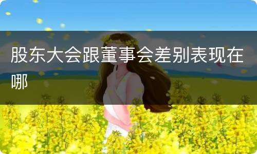股东大会跟董事会差别表现在哪