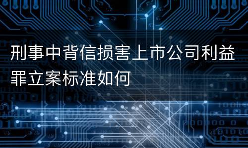 刑事中背信损害上市公司利益罪立案标准如何