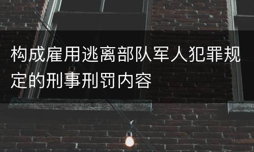 构成雇用逃离部队军人犯罪规定的刑事刑罚内容