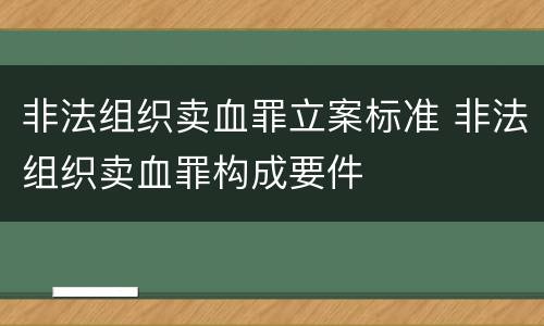 非法组织卖血罪立案标准 非法组织卖血罪构成要件