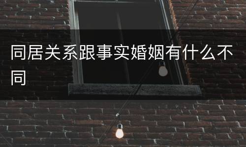 同居关系跟事实婚姻有什么不同