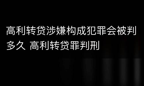 高利转贷涉嫌构成犯罪会被判多久 高利转贷罪判刑