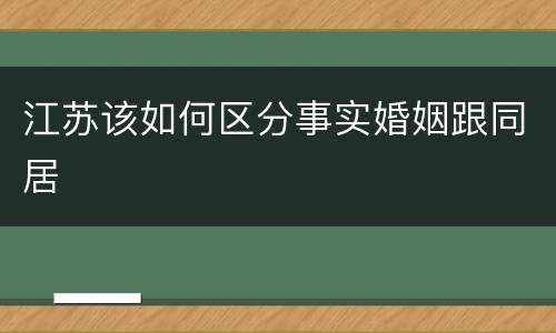 江苏该如何区分事实婚姻跟同居