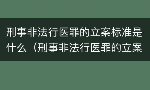 刑事非法行医罪的立案标准是什么（刑事非法行医罪的立案标准是什么呢）