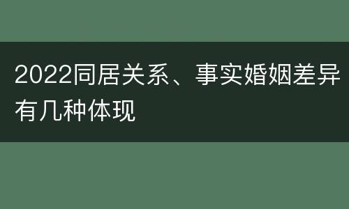 2022同居关系、事实婚姻差异有几种体现