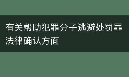 有关帮助犯罪分子逃避处罚罪法律确认方面