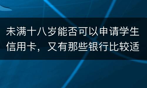 未满十八岁能否可以申请学生信用卡，又有那些银行比较适合学生