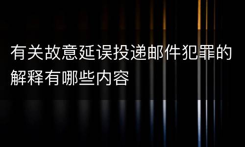 有关故意延误投递邮件犯罪的解释有哪些内容