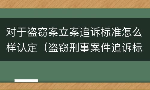对于盗窃案立案追诉标准怎么样认定（盗窃刑事案件追诉标准）