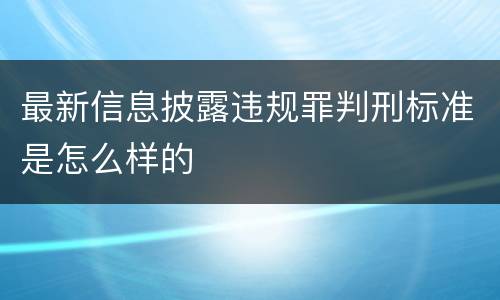 最新信息披露违规罪判刑标准是怎么样的