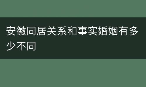 安徽同居关系和事实婚姻有多少不同